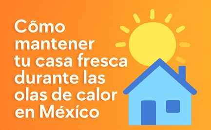 ¿Cómo mantener tu casa fresca durante las olas de calor en México?