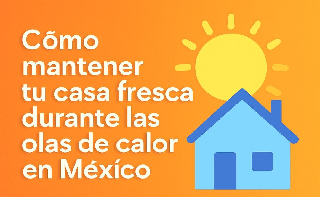 ¿Cómo mantener tu casa fresca durante las olas de calor en México?
Imagen Ilustrativa: IA