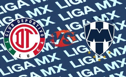Toluca vs Monterrey ¿A qué hora y dónde ver el partido EN VIVO?