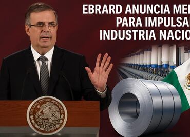 Industria mexicana se fortalece: cancelan importaciones irregulares y lanzan campaña 'Hecho en México'