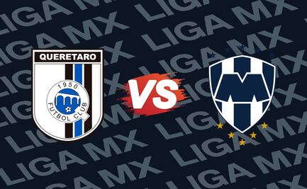 Querétaro vs Rayados ¿Dónde y a qué hora ver EN VIVO?