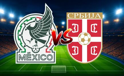 ¿Dónde ver México vs Serbia EN VIVO? Horario y transmisión del partido amistoso de la Selección 